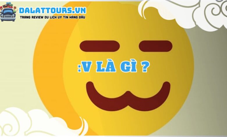 V là gì ? ý nghĩa của Icon =)), :)), :3, :v Khi nào nên dùng?