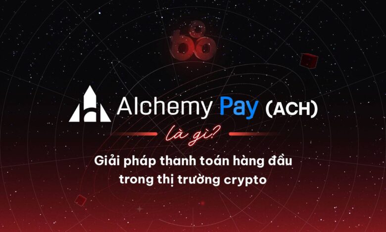 Alchemy Pay (ACH) là gì? Giải pháp thanh toán hàng đầu trong thị trường crypto