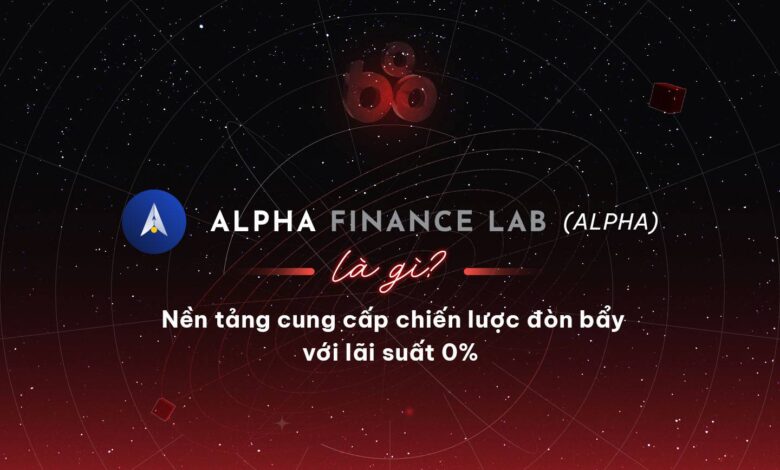 Alpha Finance Lab (ALPHA) là gì? Nền tảng cung cấp chiến lược đòn bẩy với lãi suất 0%