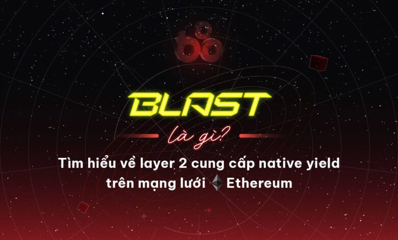 Blast là gì? Tìm hiểu về layer 2 cung cấp native yield trên mạng lưới Ethereum