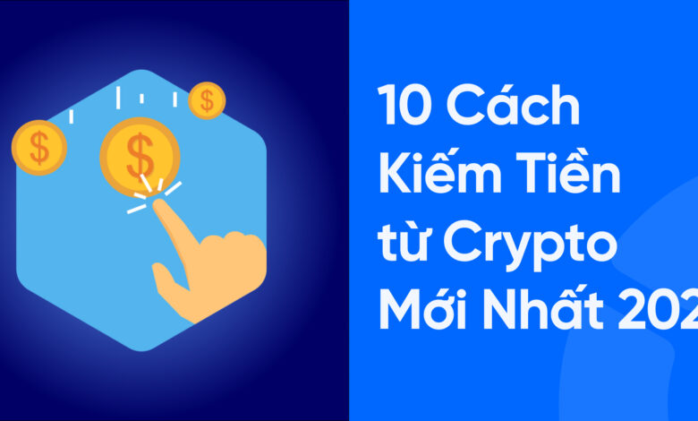 Top 10 Cách Kiếm Tiền từ Crypto Đầy Hứa Hẹn Mới Nhất 2024