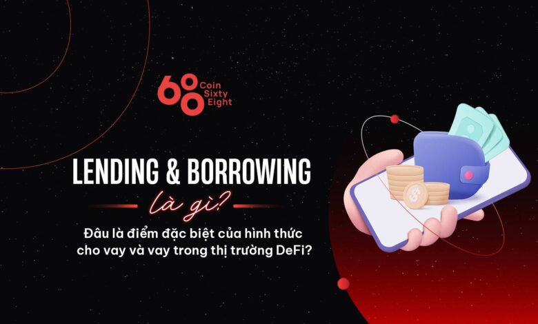 Lending và Borrowing là gì? Đâu là điểm đặc biệt của hình thức cho vay và vay trong thị trường DeFi?