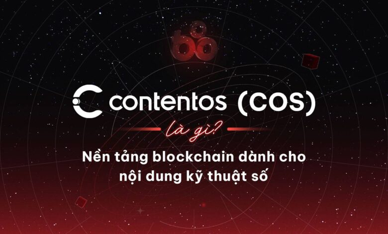 Contentos (COS) là gì? Nền tảng blockchain dành cho nội dung kỹ thuật số