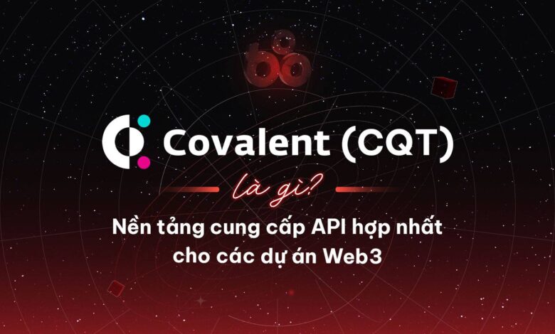 Covalent (CQT) là gì? Nền tảng cung cấp API hợp nhất cho các dự án Web3