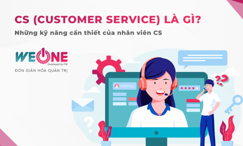 Nhân viên CS là gì? 3 kỹ năng cần thiết của nhân viên CS