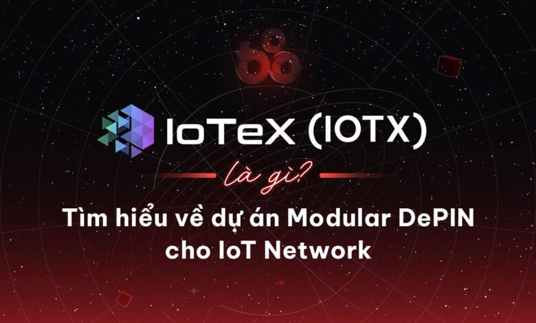 IoTeX (IOTX) là gì? Tìm hiểu về dự án Modular DePIN cho IoT Network