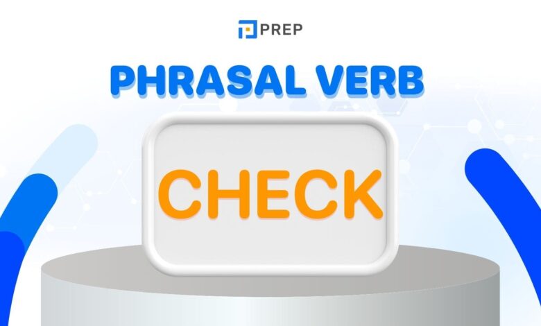 Tổng hợp một số Phrasal verb Check thông dụng trong tiếng Anh!