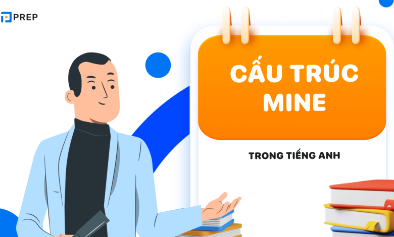 Mine là gì? Cách sử dụng Mine trong tiếng Anh chính xác nhất!