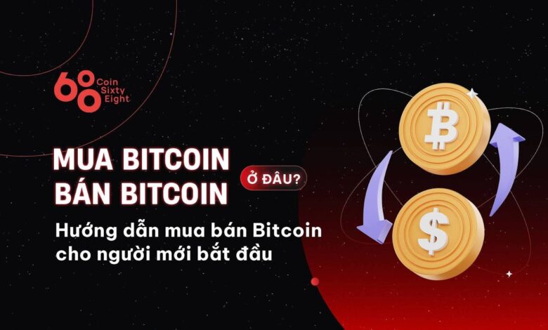 Mua Bitcoin ở đâu? Bán Bitcoin ở đâu? Hướng dẫn mua bán Bitcoin cho người mới bắt đầu