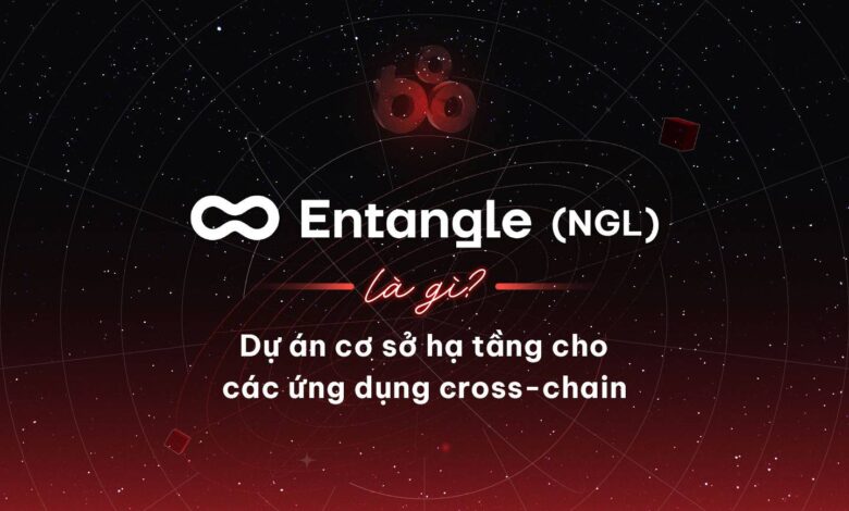 Entangle (NGL) là gì? Dự án cơ sở hạ tầng cho các ứng dụng cross-chain