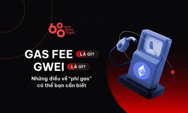 Gas fee là gì? Gwei là gì? Những điều về “phí gas” có thể bạn cần biết