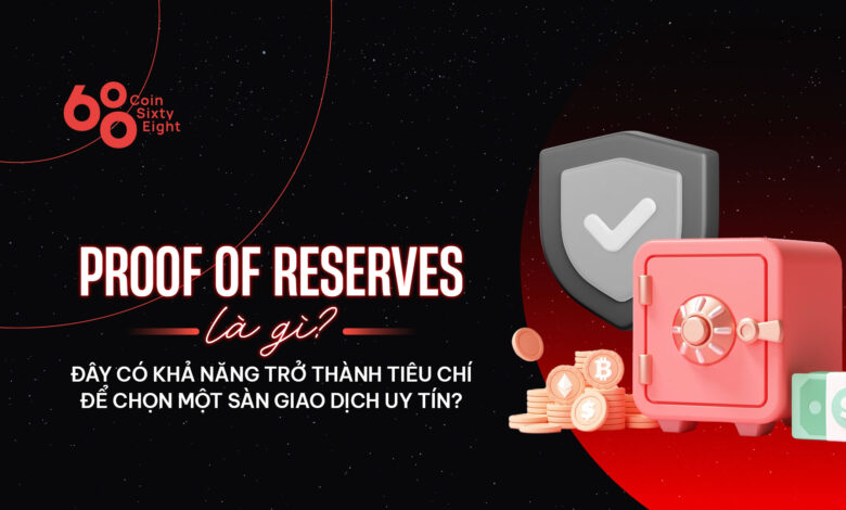 Proof of Reserves là gì? Đây có khả năng trở thành tiêu chỉ để chọn một sàn giao dịch uy tín