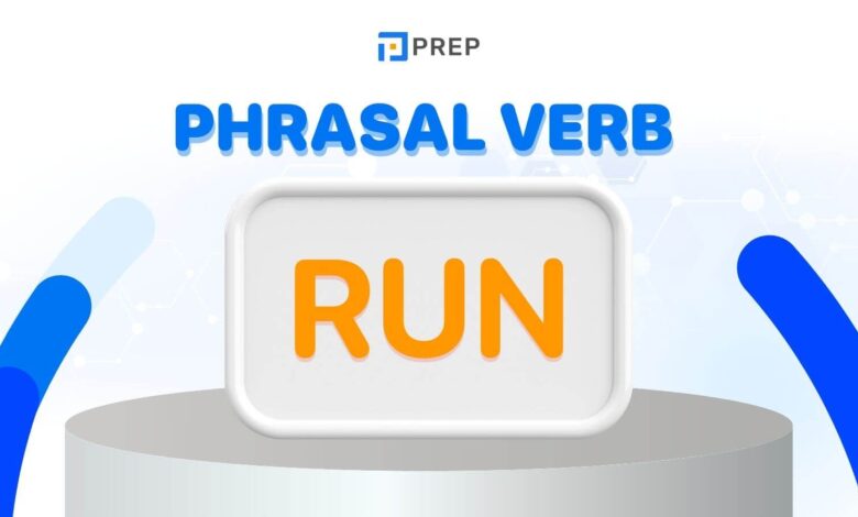 Phrasal verb với Run - một số cụm động từ thông dụng trong tiếng Anh!