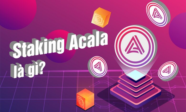 Acala Network (ACA) là gì? Hướng dẫn kiếm tiền thông qua staking ACA