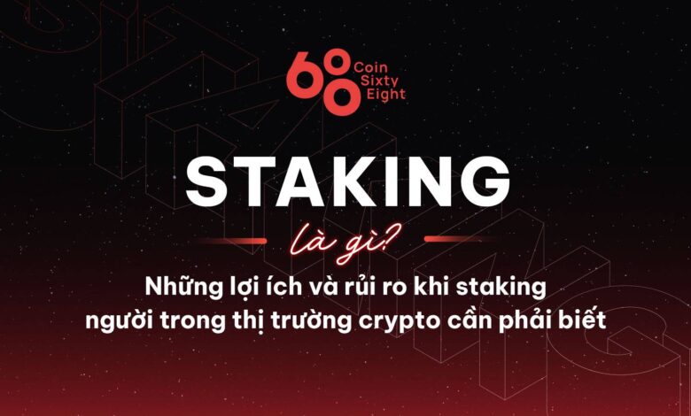 Staking là gì? Những lợi ích và rủi ro khi staking người trong thị trường crypto cần phải biết