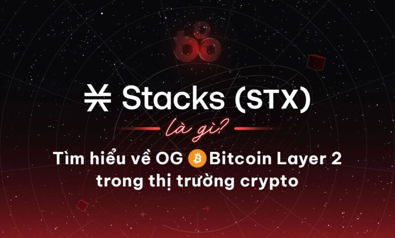 Stacks (STX) là gì? Tìm hiểu về OG Bitcoin Layer 2 trong thị trường crypto