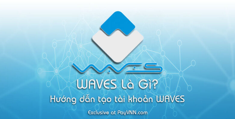 Waves Là Gì? Hướng Dẫn Tạo Ví Trên Nền Tảng Blockchain WAVES