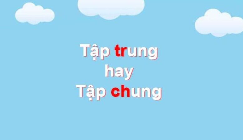 Viết tập trung hay tập chung? Từ nào mới đúng ngữ pháp