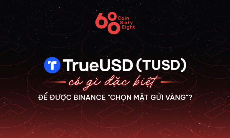 Stablecoin TUSD có gì đặc biệt để được Binance “chọn mặt gửi vàng”?