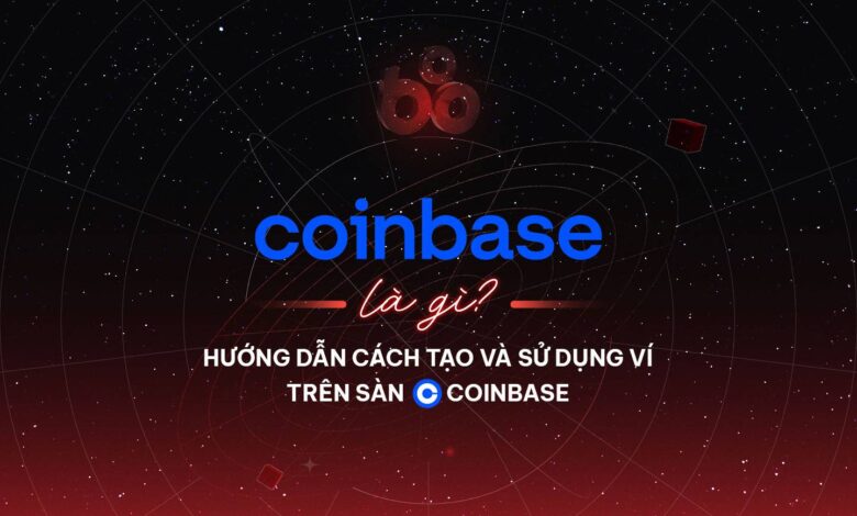 Coinbase là gì? Hướng dẫn cách tạo và sử dụng ví trên sàn Coinbase