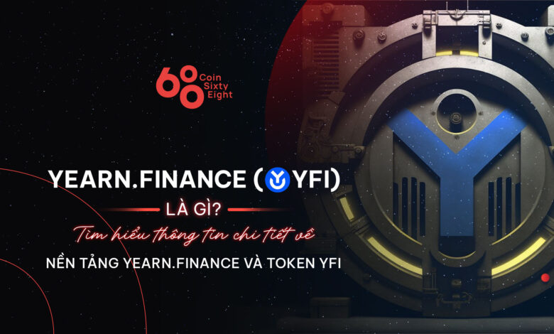 Yearn.Finance (YFI) là gì? Tìm hiểu thông tin chi tiết về nền tảng Yearn.Finance và token YFI