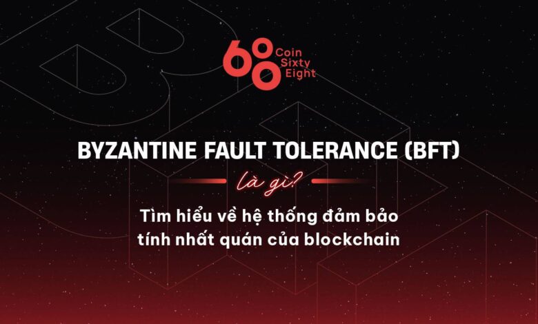 Byzantine Fault Tolerance (BFT) là gì? Tìm hiểu về hệ thống đảm bảo tính nhất quán của blockchain