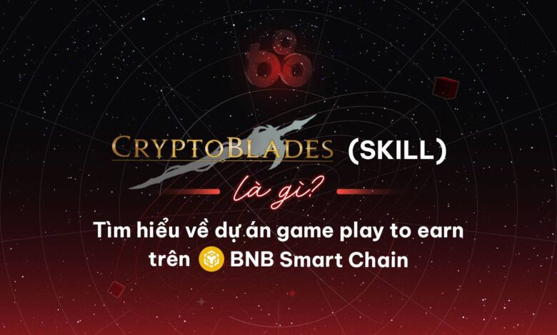 CryptoBlades (SKILL) là gì? Tìm hiểu về dự án game play to earn trên Binance Smart Chain