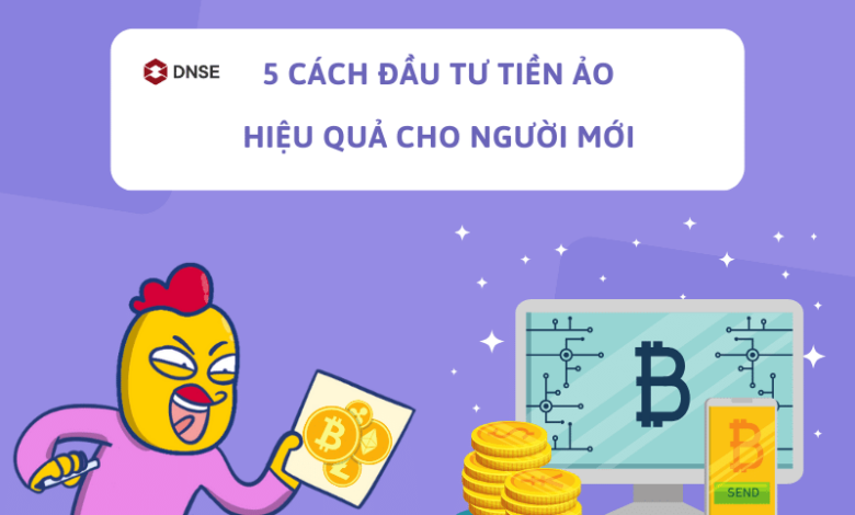 5 cách đầu tư tiền ảo hiệu quả cho người mới