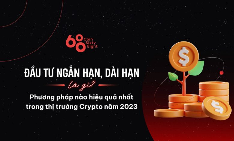 Đầu tư ngắn hạn, dài hạn là gì? Phương pháp nào hiệu quả nhất trong thị trường Crypto năm 2023