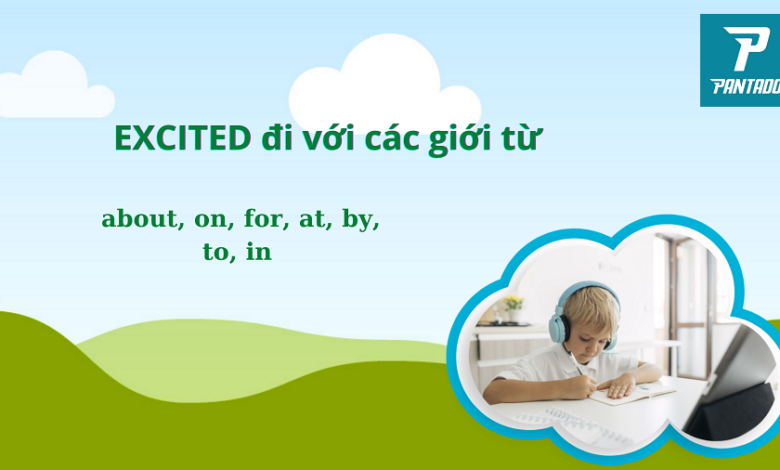 Excited đi với giới từ gì? và ý nghĩa của từng câu