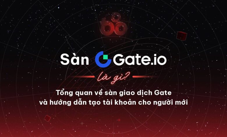 Sàn Gate.io là gì? Tổng quan về sàn giao dịch Gate và hướng dẫn tạo tài khoản cho người mới