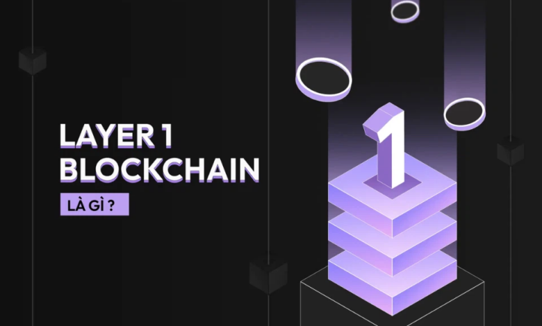 Layer 1 trong blockchain: Những gì bạn cần biết và sức ảnh hưởng với thị trường crypto