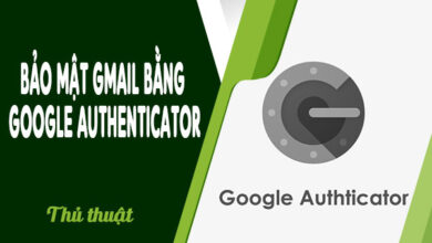 [THỦ THUẬT] Bảo mật Gmail bằng Google Authenticator