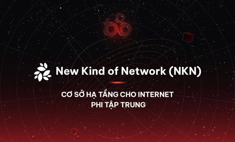 New Kind of Network (NKN) - Dự án cơ sở hạ tầng cho Internet phi tập trung