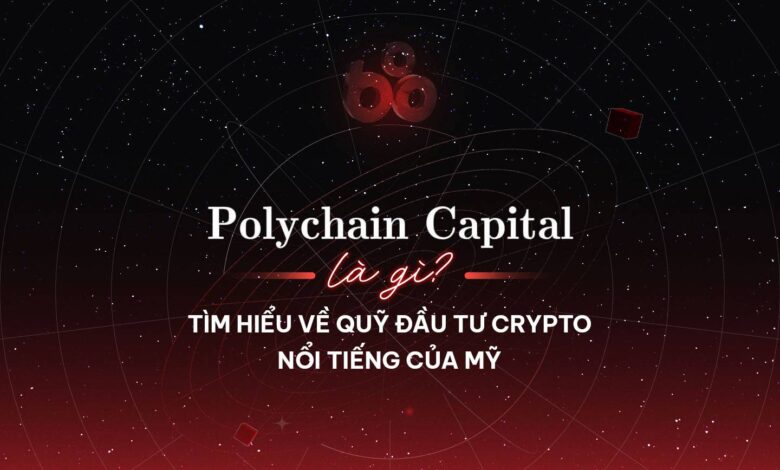 Polychain Capital là gì? Tìm hiểu về quỹ đầu tư Crypto nổi tiếng của Mỹ