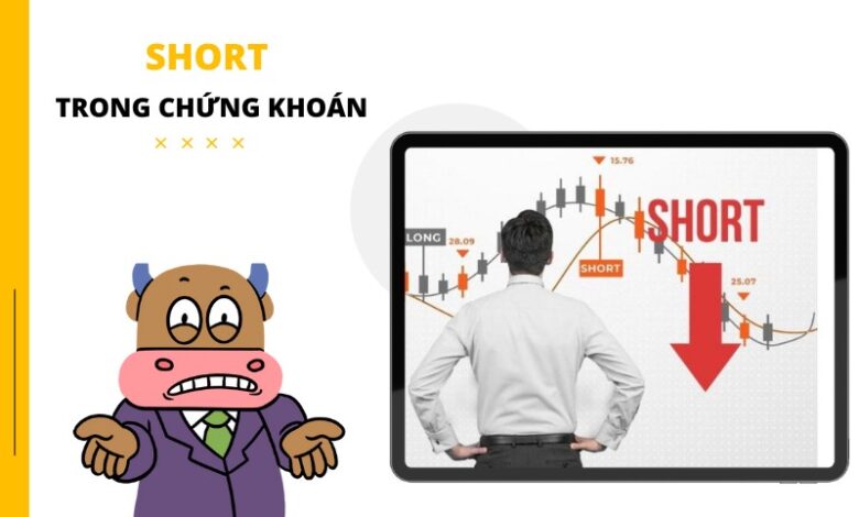 Short trong chứng khoán là gì? Đâu là “thời điểm vàng” để Short?