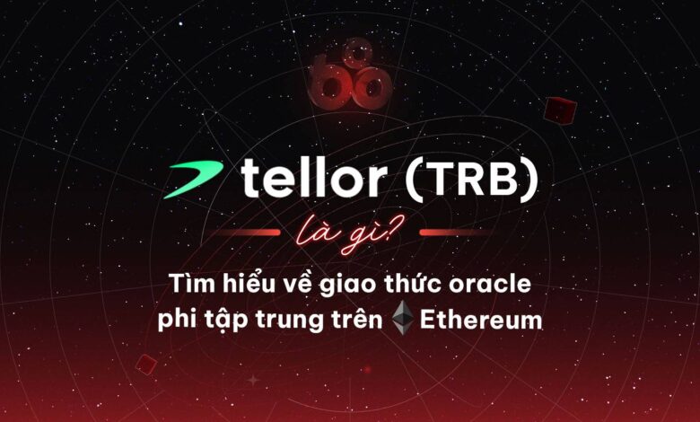 Tellor (TRB) là gì? Tìm hiểu về giao thức oracle phi tập trung trên Ethereum