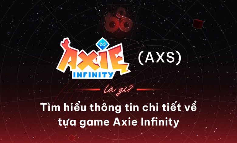 Axie Infinity (AXS) là gì? Tìm hiểu thông tin chi tiết về tựa game Axie Infinity