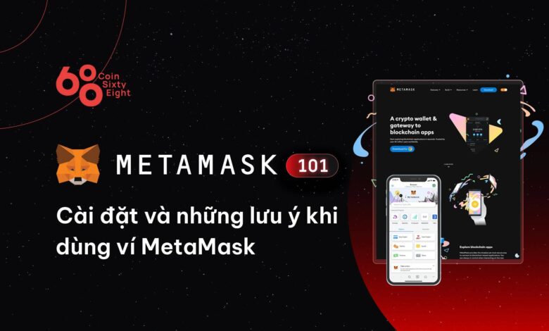 MetaMask 101: Hướng dẫn cách cài đặt và những lưu ý khi dùng ví MetaMask