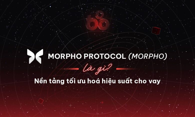 Morpho Protocol (MORPHO) là gì? Nền tảng tối ưu hoá hiệu suất cho vay