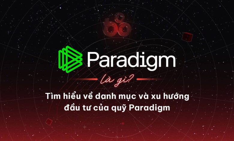 Paradigm là gì? Tìm hiểu về danh mục và xu hướng đầu tư của quỹ Paradigm