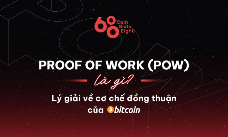 Proof of Work (PoW) là gì? Lý giải về cơ chế đồng thuận của Bitcoin