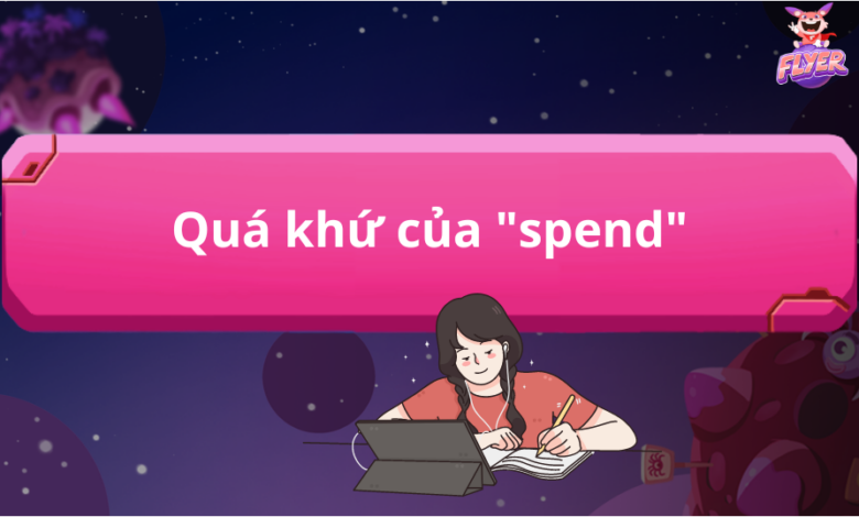 Quá khứ của “spend” là gì? Làm chủ các cấu trúc quá khứ của “spend” trong 5 phút 