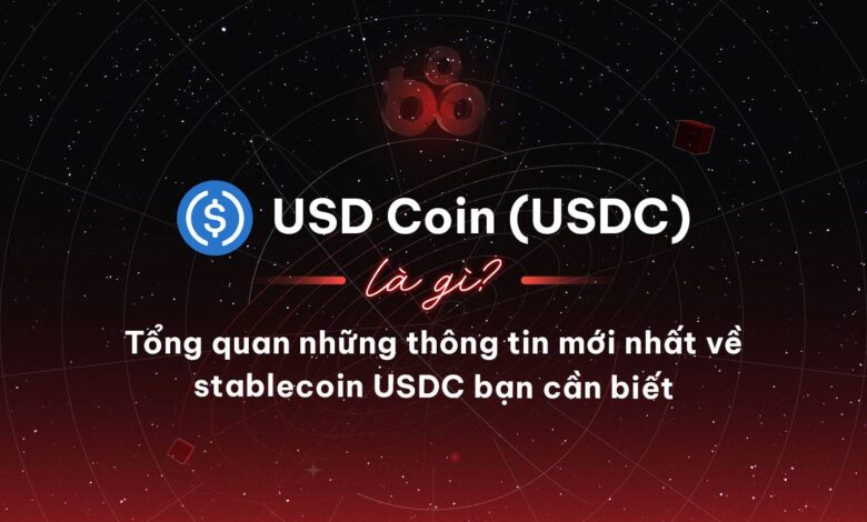 USD Coin (USDC) là gì? Tổng quan những thông tin mới nhất về stablecoin USDC bạn cần biết